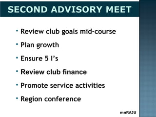 mnRAJU
 Review club goals mid-course
 Plan growth
 Ensure 5 I’s
 Review club finance
 Promote service activities
 Region conference
 