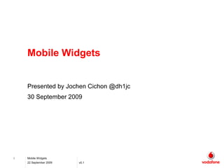 Mobile Widgets


    Presented by Jochen Cichon @dh1jc
    30 September 2009




1   Mobile Widgets
    22 September 2009   v0.1
 