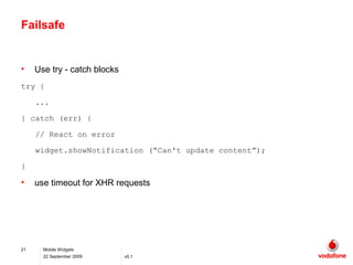 Failsafe


•    Use try - catch blocks
try {

     ...

} catch (err) {

     // React on error

     widget.showNotificat...