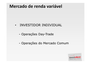 Mercado de renda variável


  •   INVESTIDOR INDIVIDUAL

      - Operações Day-Trade

      - Operações do Mercado Comum
 