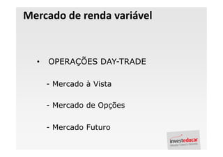 Mercado de renda variável


  •   OPERAÇÕES DAY-TRADE

      - Mercado à Vista

      - Mercado de Opções

      - Mercado Futuro
 