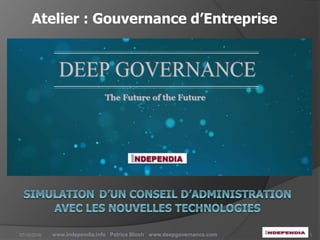 Atelier : Gouvernance d’Entreprise
www.independia.info Patrice Bloch www.deepgovernance.com 107/10/2016
 