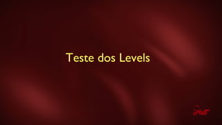 Teste dos Levels
 