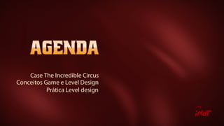Case The Incredible Circus
Conceitos Game e Level Design
Prática Level design
 