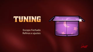 Escopo Fechado
Refinos e ajustes
 