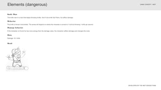 DEVELOPED BY THE INDT DESIGN TEAM
GAME CONCEPT - INDT
The knife is thrown horizontally. The sense will depend on where the character is turned to. It will be throwing 1 knife per second.
Behavior
The knife man is a man that keeps throwing knifes. And if one knife hits Pierre, he suffers damage.
Knife Man
Elements (dangerous)
Data
Damage: 33 / knife
Draft
Damage behavior
If the character is hit and he has more energy than the damage value, the character suffers damage and changes the route.
 