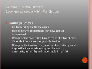 Gaming in Media LiteracyExamples of games – My Pop StudioMagazine studio