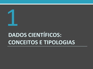 DADOS CIENTÍFICOS:
CONCEITOS E TIPOLOGIAS
1
 