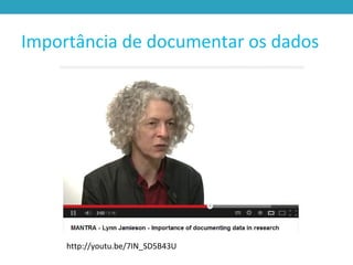 Importância de documentar os dados
http://youtu.be/7IN_SD5B43U
 