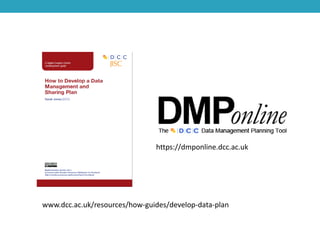 https://dmponline.dcc.ac.uk

www.dcc.ac.uk/resources/how-guides/develop-data-plan

 