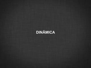 DINÂMICA
 