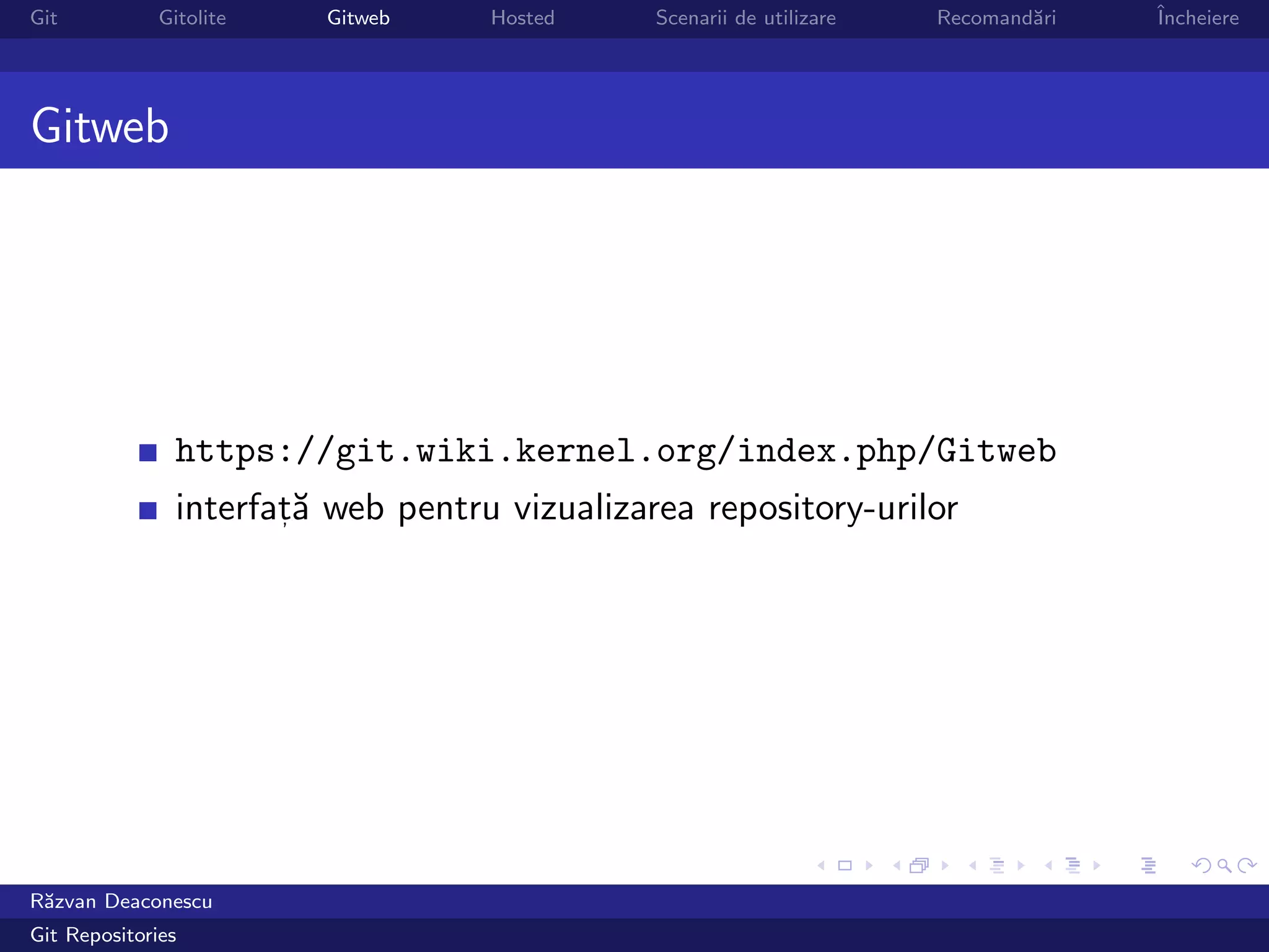 Git           Gitolite   Gitweb     Hosted     Scenarii de utilizare   Recomand˘ri
                                                                               a     ˆ
                                                                                     Incheiere




Gitweb




                https://git.wiki.kernel.org/index.php/Gitweb
                interfat˘ web pentru vizualizarea repository-urilor
                       ,a




R˘zvan Deaconescu
 a
Git Repositories
 