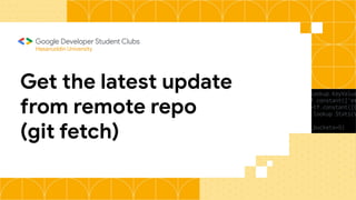 Hasanuddin University
Get the latest update
from remote repo
(git fetch)
 