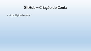 GitHub – Criação de Conta
• https://github.com/
 
