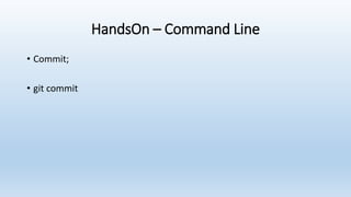 HandsOn – Command Line
• Commit;
• git commit
 
