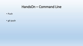 HandsOn – Command Line
• Push
• git push
 