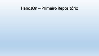 HandsOn – Primeiro Repositório
 