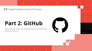 Part 2: GitHub
Step-by-step Guide to Collaboration and Advanced
GitHub Features
 