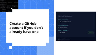 Create a GitHub
account if you don’t
already have one
 