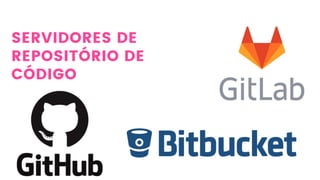SERVIDORES DE
REPOSITÓRIO DE
CÓDIGO
 