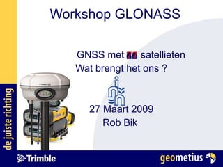 Workshop GLONASS GNSS met  satellieten Wat brengt het ons ? 27 Maart 2009 Rob Bik  18 19 20 21 22 23 25 30 35 40 50 60 70 80 ?? 
