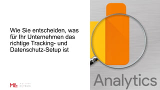 Wie Sie entscheiden, was
für Ihr Unternehmen das
richtige Tracking- und
Datenschutz-Setup ist
 