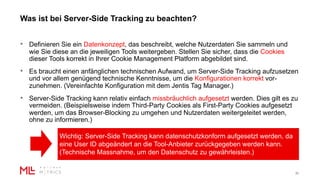 Was ist bei Server-Side Tracking zu beachten?
31
• Definieren Sie ein Datenkonzept, das beschreibt, welche Nutzerdaten Sie sammeln und
wie Sie diese an die jeweiligen Tools weitergeben. Stellen Sie sicher, dass die Cookies
dieser Tools korrekt in Ihrer Cookie Management Platform abgebildet sind.
• Es braucht einen anfänglichen technischen Aufwand, um Server-Side Tracking aufzusetzen
und vor allem genügend technische Kenntnisse, um die Konfigurationen korrekt vor-
zunehmen. (Vereinfachte Konfiguration mit dem Jentis Tag Manager.)
• Server-Side Tracking kann relativ einfach missbräuchlich aufgesetzt werden. Dies gilt es zu
vermeiden. (Beispielsweise indem Third-Party Cookies als First-Party Cookies aufgesetzt
werden, um das Browser-Blocking zu umgehen und Nutzerdaten weitergeleitet werden,
ohne zu informieren.)
Wichtig: Server-Side Tracking kann datenschutzkonform aufgesetzt werden, da
eine User ID abgeändert an die Tool-Anbieter zurückgegeben werden kann.
(Technische Massnahme, um den Datenschutz zu gewährleisten.)
 