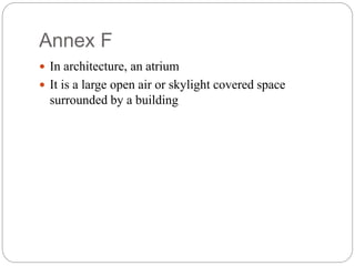 Annex F
 In architecture, an atrium
 It is a large open air or skylight covered space
surrounded by a building
 