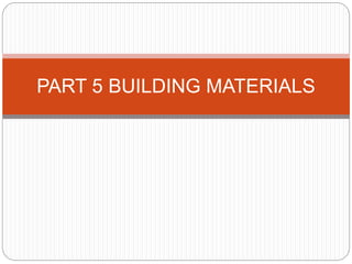 PART 5 BUILDING MATERIALS
 