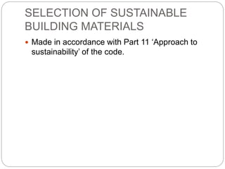 SELECTION OF SUSTAINABLE
BUILDING MATERIALS
 Made in accordance with Part 11 ‘Approach to
sustainability’ of the code.
 