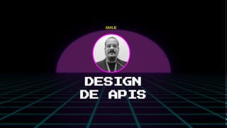 DESIGN
DE APIS
GULE
 