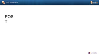 API Plataform!
POS
T
 