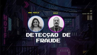 DETECÇÃO DE
FRAUDE
ANA PAULA GULE
 