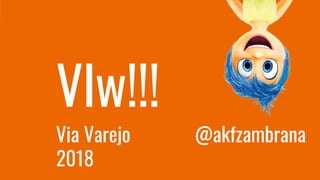 Vlw!!!
@akfzambranaVia Varejo
2018
 