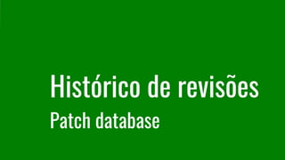 Histórico de revisões
Patch database
 