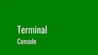 Terminal
Console
 