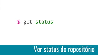 Ver status do repositório
$ git status
 