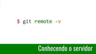 Conhecendo o servidor
$ git remote -v
 
