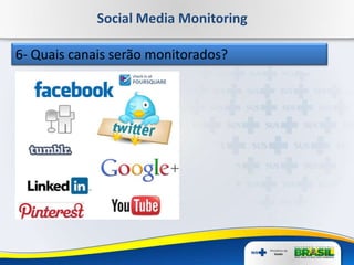 Social Media Monitoring
5- Tags das personas ou temas.6- Quais canais serão monitorados?
 