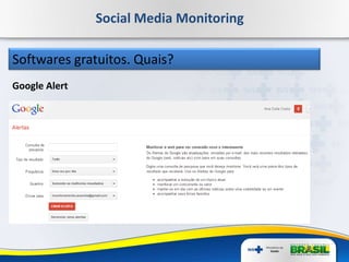 Social Media Monitoring
Softwares gratuitos. Quais?
Google Alert
 