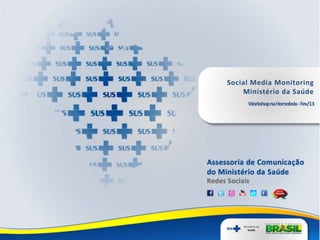 Social Media Monitoring
Ministério da Saúde
WorkshopnaHemobrás-Fev/13
 