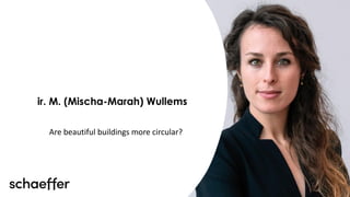 ir. M. (Mischa-Marah) Wullems
Are beautiful buildings more circular?
 