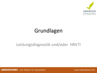 25.02.2015 1025.02.2015 10LEBENSFEUER® - Der Marker für Gesundheit www.lebensfeuer.com
Grundlagen
Leistungsdiagnostik und/oder HRV?!
 