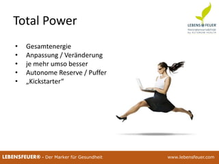 25.02.2015 2625.02.2015 26LEBENSFEUER® - Der Marker für Gesundheit www.lebensfeuer.com
Total Power
• Gesamtenergie
• Anpassung / Veränderung
• je mehr umso besser
• Autonome Reserve / Puffer
• „Kickstarter“
 