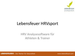 25.02.2015 3525.02.2015 35LEBENSFEUER® - Der Marker für Gesundheit www.lebensfeuer.com
Lebensfeuer HRVsport
HRV Analysesoftware für
Athleten & Trainer
 