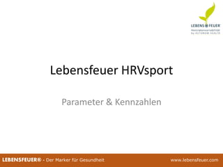 25.02.2015 3725.02.2015 37LEBENSFEUER® - Der Marker für Gesundheit www.lebensfeuer.com
Lebensfeuer HRVsport
Parameter & Kennzahlen
 