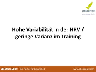 25.02.2015 6125.02.2015 61LEBENSFEUER® - Der Marker für Gesundheit www.lebensfeuer.com
Hohe Variabilität in der HRV /
geringe Varianz im Training
 