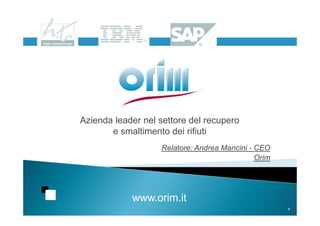 Azienda leader nel settore del recupero
       e smaltimento dei rifiuti
                   Relatore: Andrea Mancini - CEO
                                              Orim




            www.orim.it
                                                     4
 