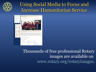Using Social Media to Focus and
Increase Humanitarian Service




 Thousands of free professional Rotary
              ima...