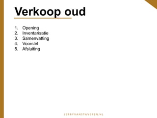 Verkoop oud
1. Opening
2. Inventarisatie
3. Samenvatting
4. Voorstel
5. Afsluiting
 